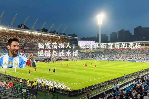 脑震荡换人：规则革新背后的竞技逻辑与战术博弈