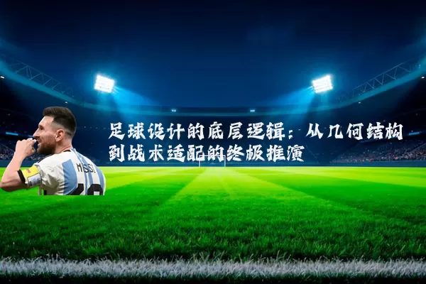 足球设计的底层逻辑：从几何结构到战术适配的终极推演